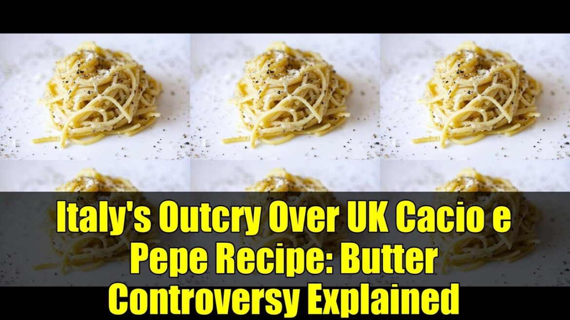 Italy's Outcry Over UK Cacio e Pepe Recipe   Butter Controversy Explained