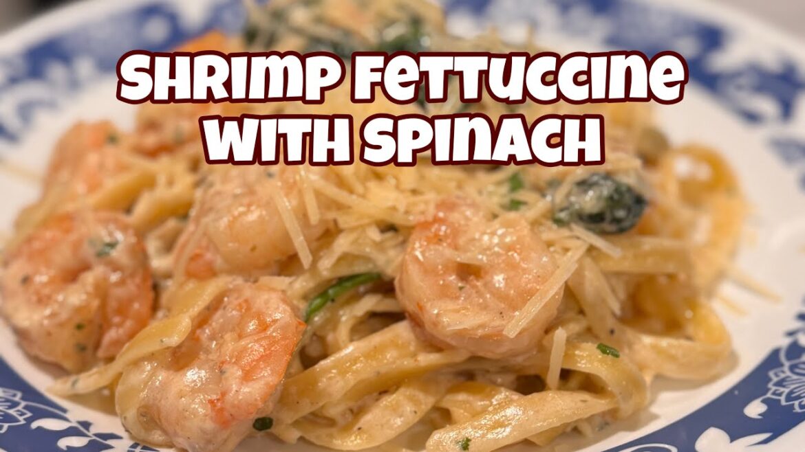 LET’S COOK SHRIMP FETTUCCINE ALFREDO WITH SPINACH
