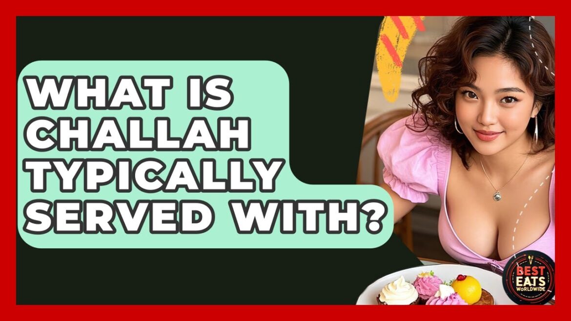 What Is Challah Typically Served With? - Best Eats Worldwide