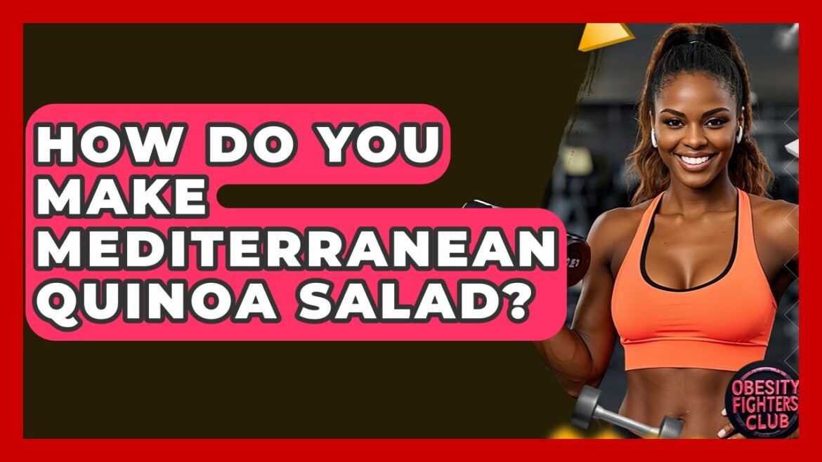 How Do You Make Mediterranean Quinoa Salad? - Obesity Fighters Club