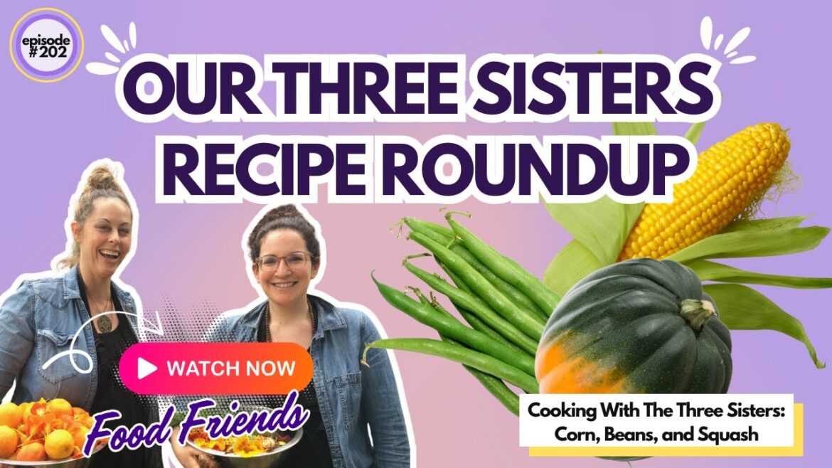 Cooking Corn, Beans & Squash at Home: Our Three Sisters Recipe Roundup