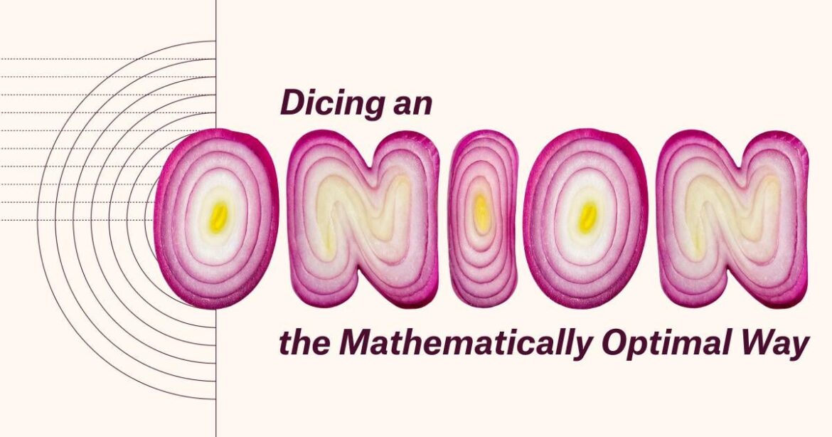 Dicing an Onion, the Mathematically Optimal Way