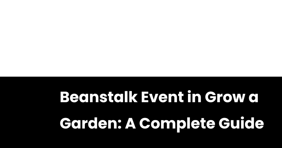 Beanstalk Event in Grow a Garden: A Complete Guide Beanstalk Event in Grow a Garden: A Complete Guide
