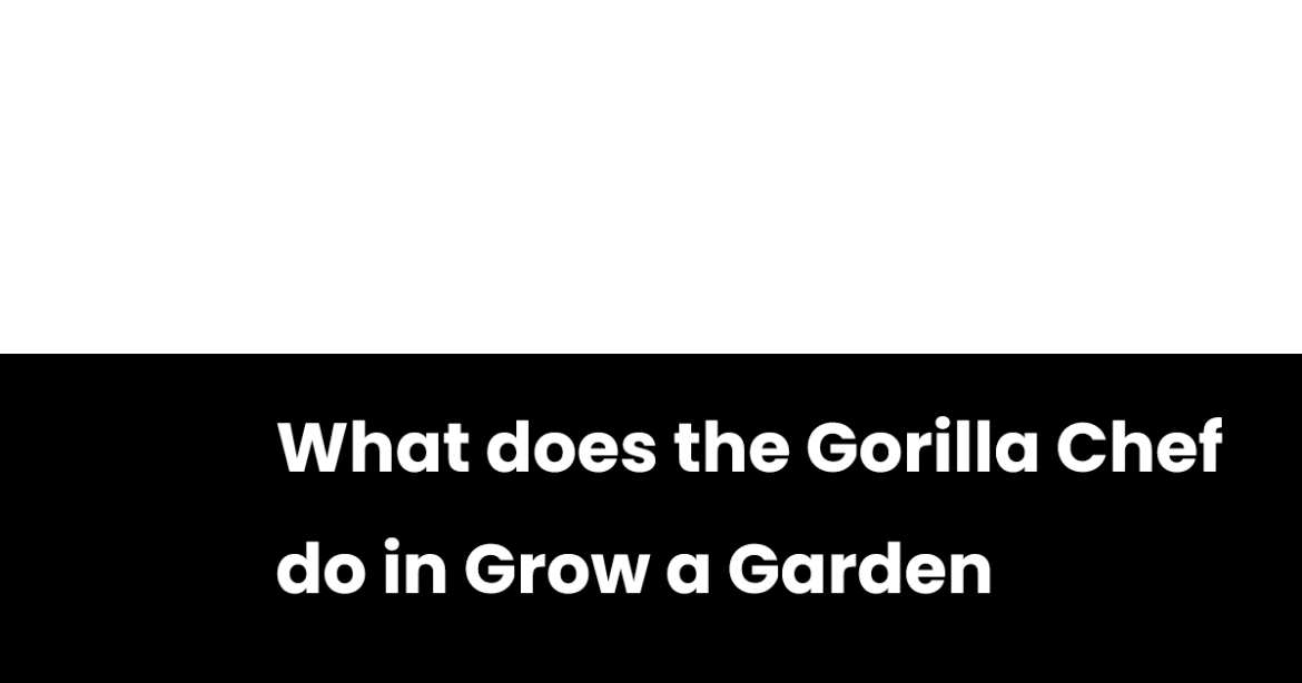 What does the Gorilla Chef do in Grow a Garden What does the Gorilla Chef do in Grow a Garden