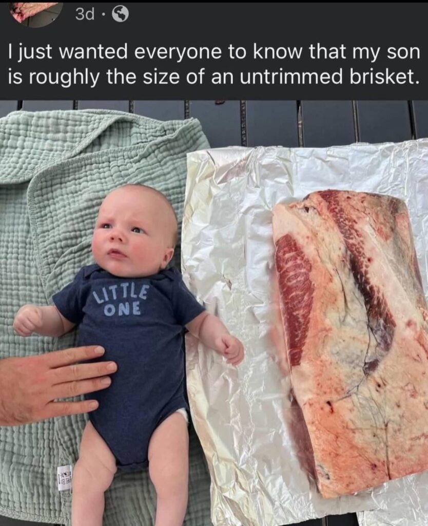 “My son is roughly the size of an untrimmed brisket.”