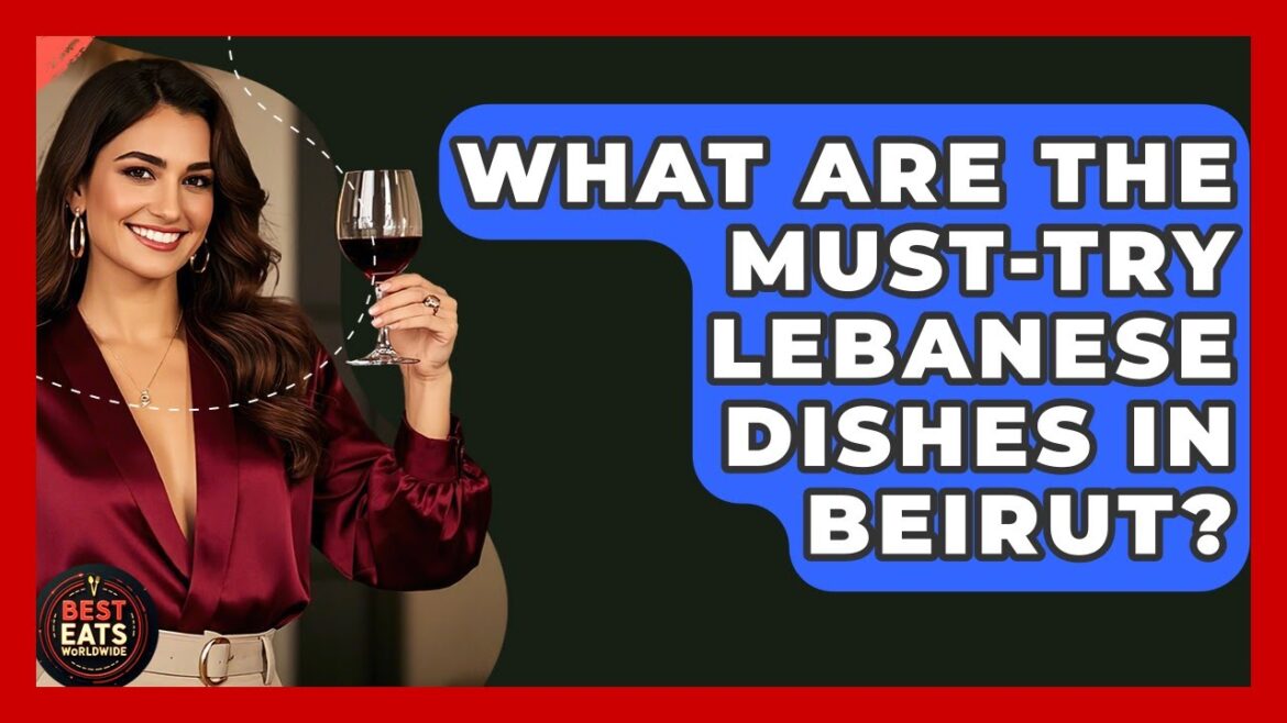 What Are The Must-try Lebanese Dishes In Beirut? - Best Eats Worldwide