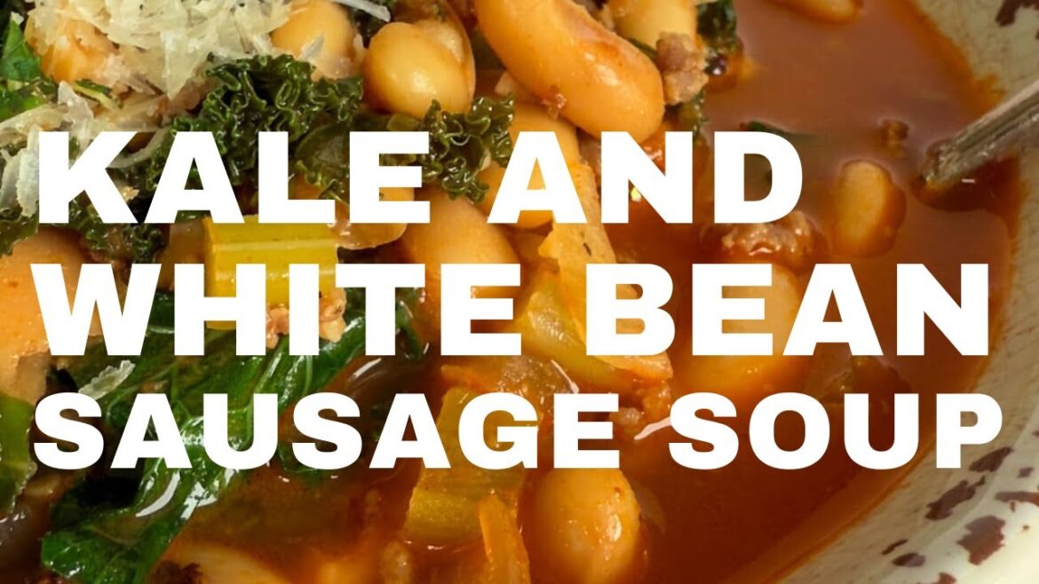 KALE WHITE BEAN AND SAUSAGE SOUP KALE WHITE BEAN AND SAUSAGE SOUP