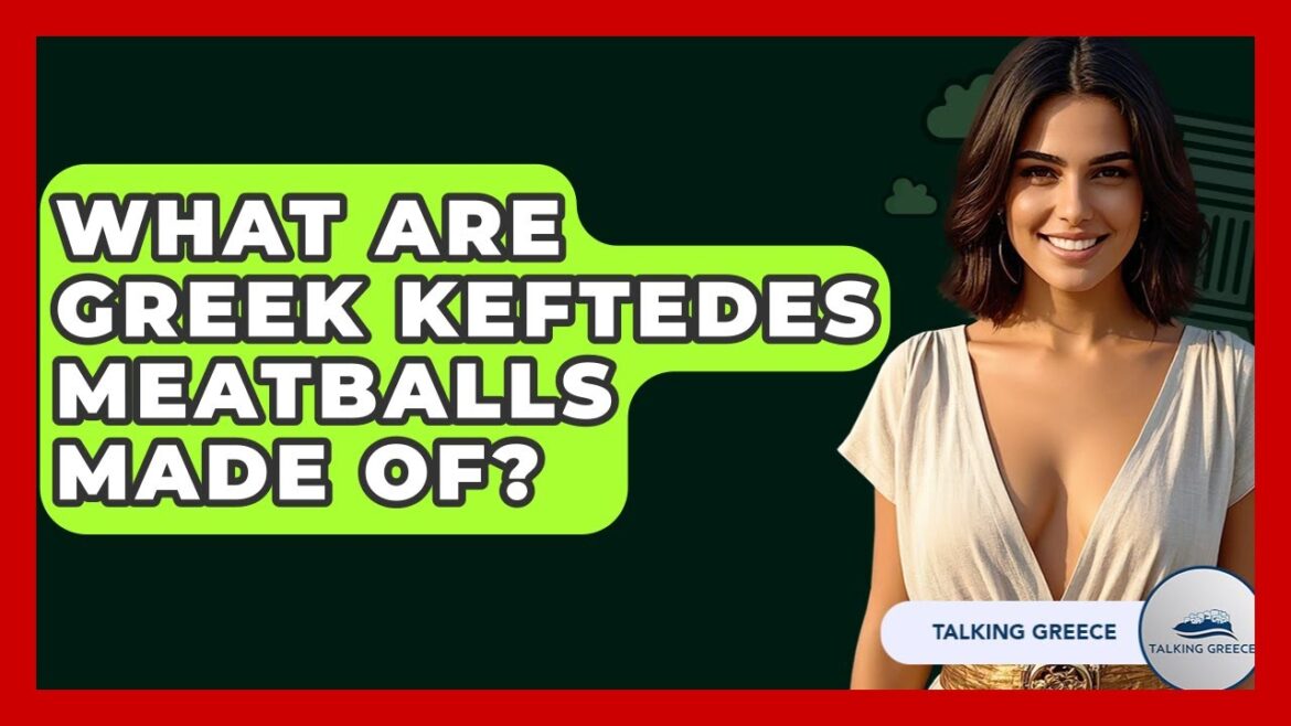 What Are Greek Keftedes Meatballs Made Of? - Talking Greece
