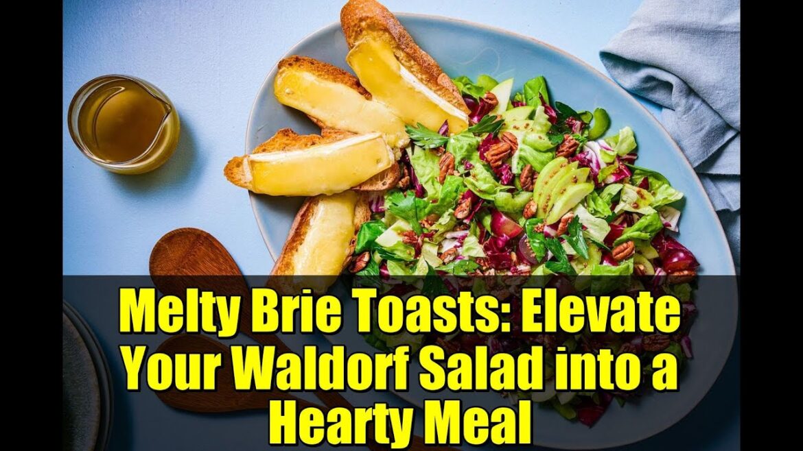 Melty Brie Toasts: Elevate Your Waldorf Salad into a Hearty Meal Melty Brie Toasts: Elevate Your Waldorf Salad into a Hearty Meal