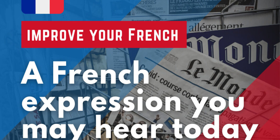 A French expression you may hear today