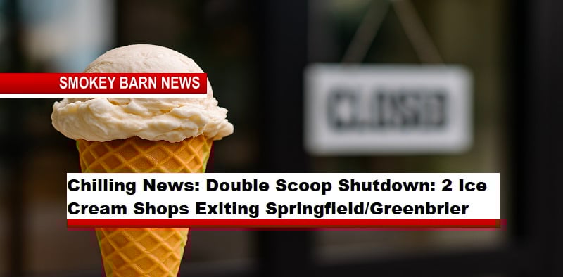 Chilling News: Double Scoop Shutdown: 2 Ice Cream Shops Exiting Springfield/Greenbrier