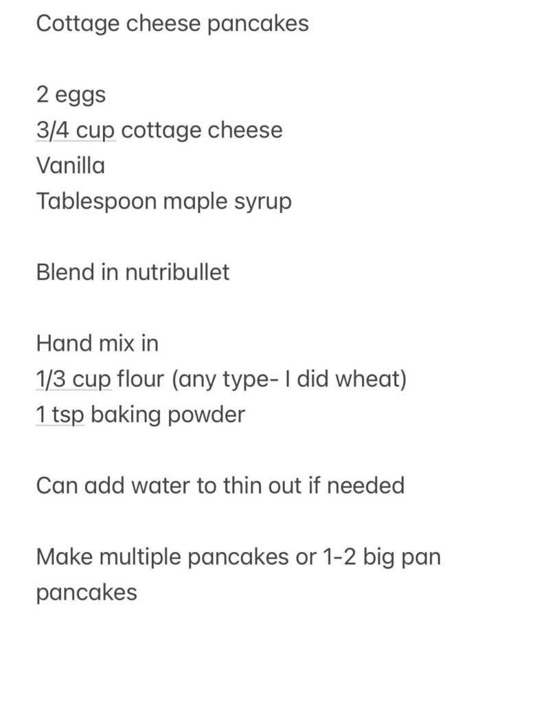 Cottage cheese pancakes- so good and 32 grams of protein, tastes like normal pancakes (I think?!)