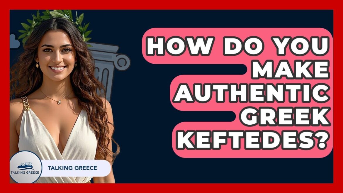 How Do You Make Authentic Greek Keftedes? - Talking Greece