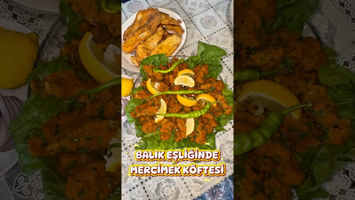 BALIK EŞLİĞİNDE MERCİMEK KÖFTESİ LENTIL KOFTE AND FISH FOR DINNER
