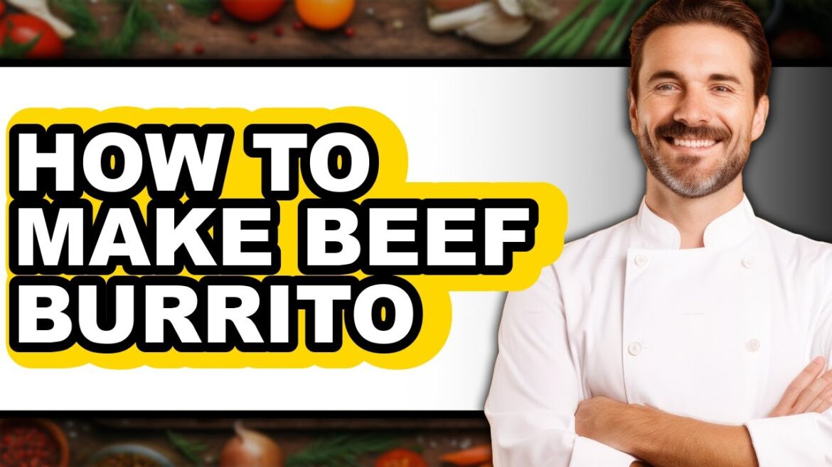 How To Make Beef Burrito - Easy Guide