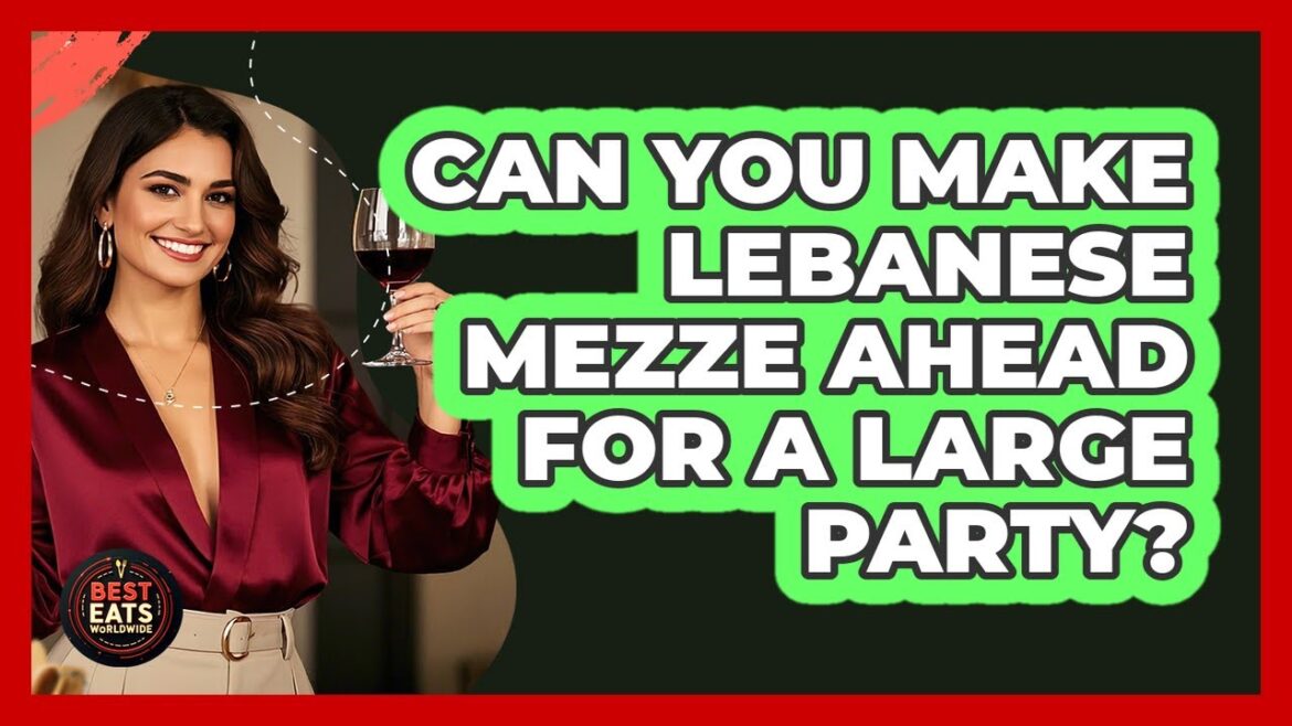 Can You Make Lebanese Mezze Ahead For A Large Party? - Best Eats Worldwide