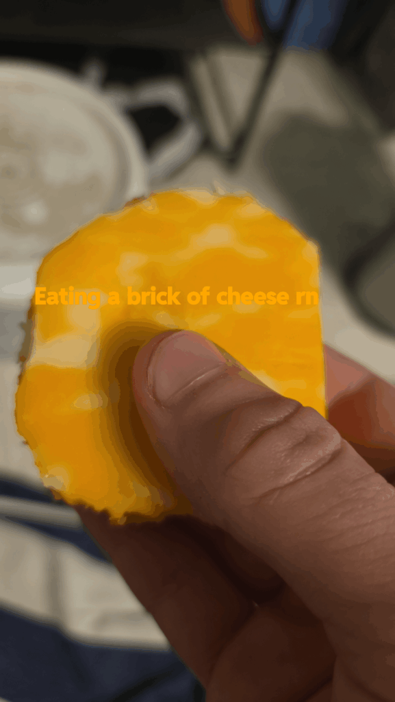 Eating a brick of cheese rn