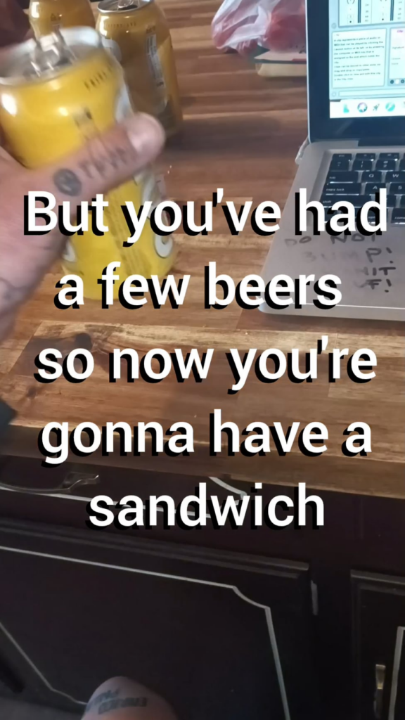 You've had a few beers so you gonna have a sandwich