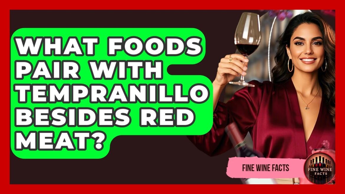 What Foods Pair With Tempranillo Besides Red Meat? - Fine Wine Facts