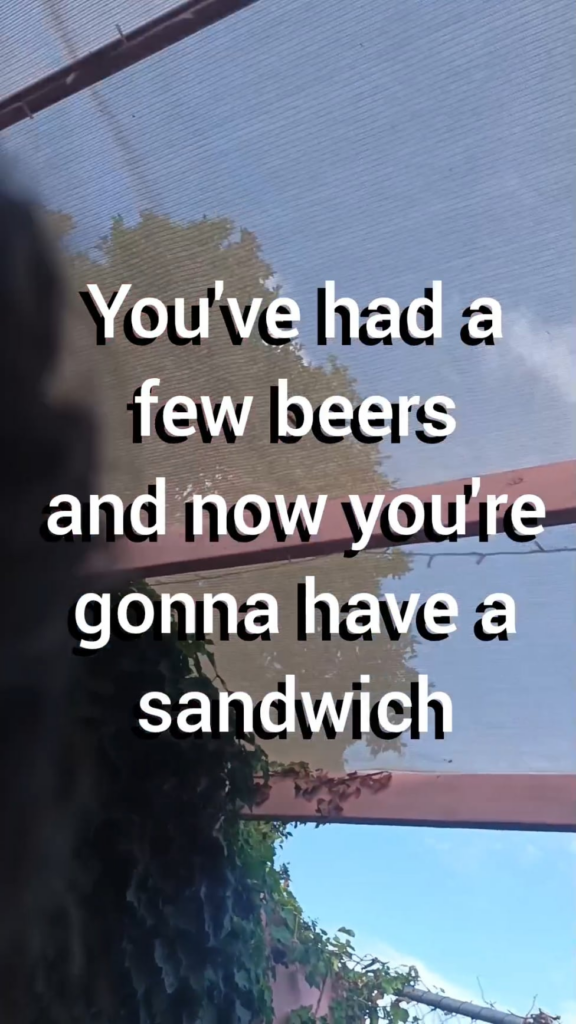 You've had a few beers and now you're gonna have a sandwich