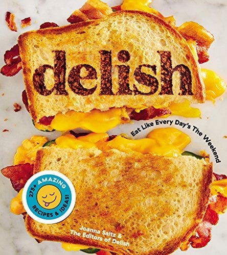 Delish: Eat Like Every Day’s the Weekend Delish: Eat Like Every Day’s the Weekend