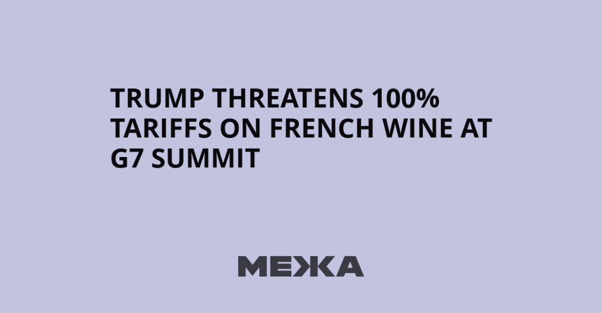 Trump threatens 100% tariffs on French wine at G7 summit | Ukraine news Trump threatens 100% tariffs on French wine at G7 summit | Ukraine news