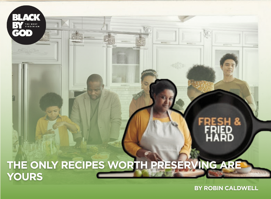 The Only Recipes Worth Preserving Are Yours – Black By God The Only Recipes Worth Preserving Are Yours – Black By God